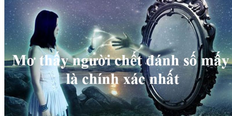 Những con số đi kèm xoay quanh việc nằm mơ thấy người chết